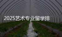 2025艺术专业留学排名院校
